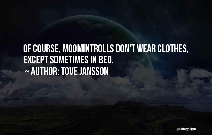 Tove Jansson Quotes: Of Course, Moomintrolls Don't Wear Clothes, Except Sometimes In Bed.
