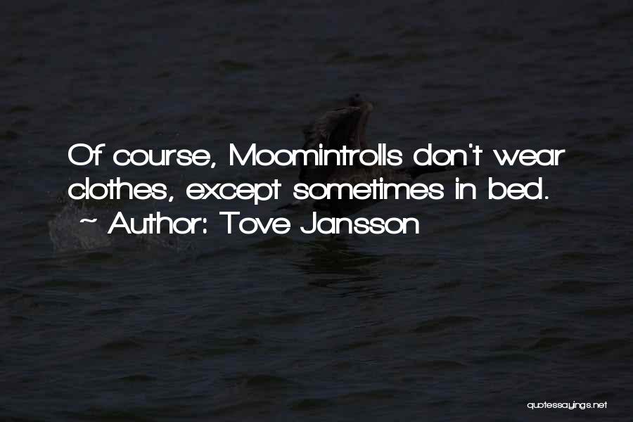 Tove Jansson Quotes: Of Course, Moomintrolls Don't Wear Clothes, Except Sometimes In Bed.