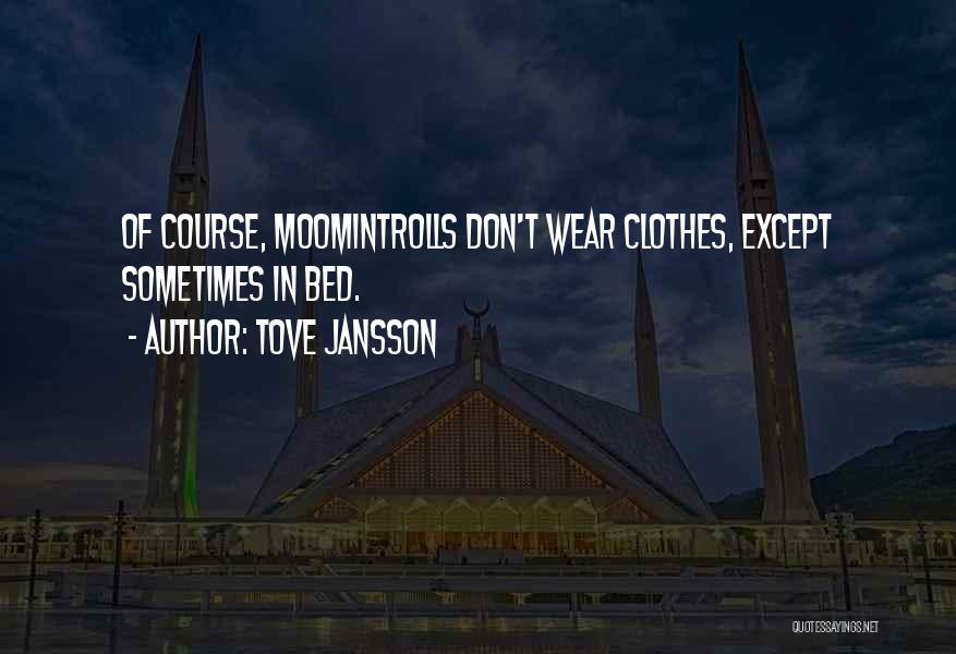 Tove Jansson Quotes: Of Course, Moomintrolls Don't Wear Clothes, Except Sometimes In Bed.