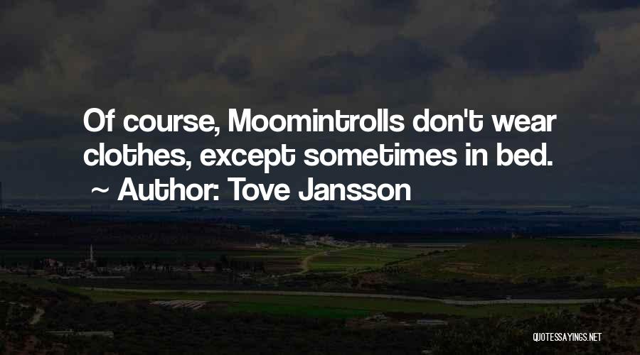 Tove Jansson Quotes: Of Course, Moomintrolls Don't Wear Clothes, Except Sometimes In Bed.