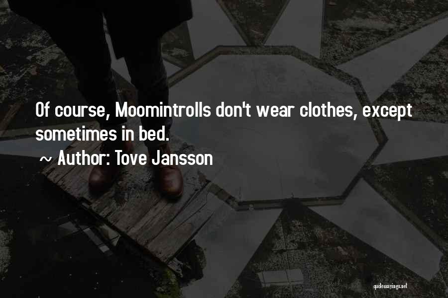 Tove Jansson Quotes: Of Course, Moomintrolls Don't Wear Clothes, Except Sometimes In Bed.