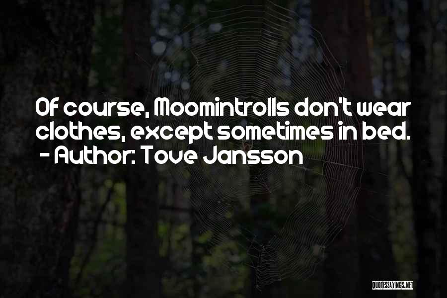 Tove Jansson Quotes: Of Course, Moomintrolls Don't Wear Clothes, Except Sometimes In Bed.