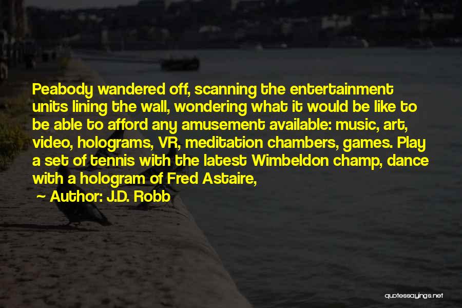 J.D. Robb Quotes: Peabody Wandered Off, Scanning The Entertainment Units Lining The Wall, Wondering What It Would Be Like To Be Able To