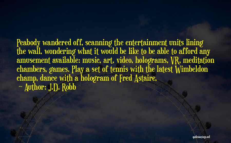 J.D. Robb Quotes: Peabody Wandered Off, Scanning The Entertainment Units Lining The Wall, Wondering What It Would Be Like To Be Able To