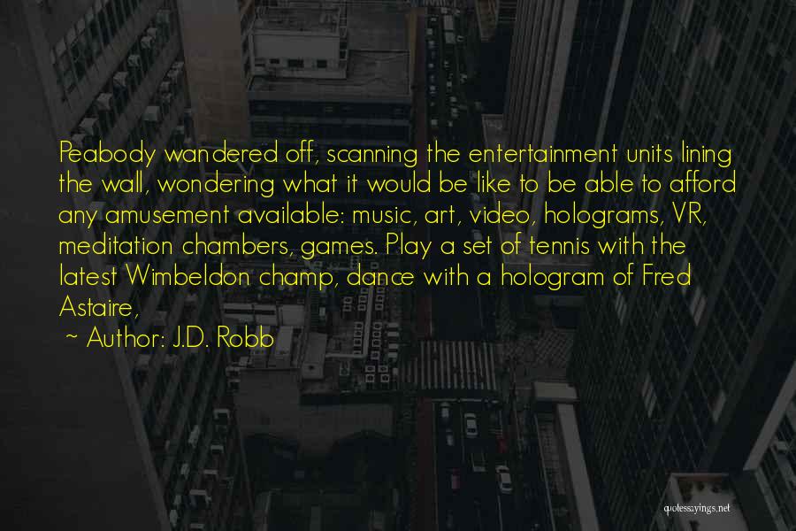 J.D. Robb Quotes: Peabody Wandered Off, Scanning The Entertainment Units Lining The Wall, Wondering What It Would Be Like To Be Able To