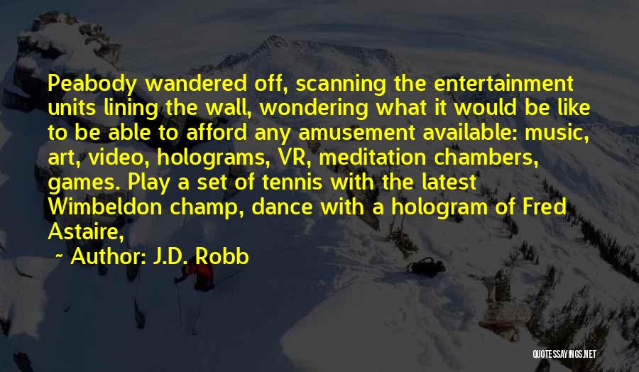 J.D. Robb Quotes: Peabody Wandered Off, Scanning The Entertainment Units Lining The Wall, Wondering What It Would Be Like To Be Able To