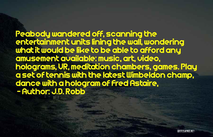 J.D. Robb Quotes: Peabody Wandered Off, Scanning The Entertainment Units Lining The Wall, Wondering What It Would Be Like To Be Able To
