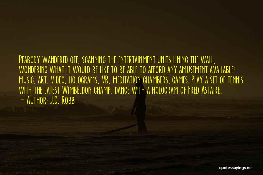 J.D. Robb Quotes: Peabody Wandered Off, Scanning The Entertainment Units Lining The Wall, Wondering What It Would Be Like To Be Able To