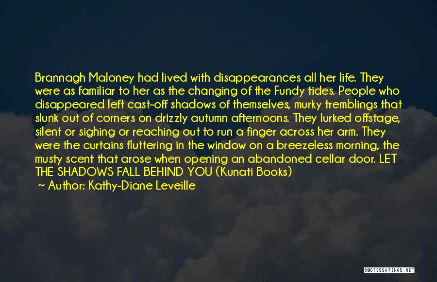 Kathy-Diane Leveille Quotes: Brannagh Maloney Had Lived With Disappearances All Her Life. They Were As Familiar To Her As The Changing Of The