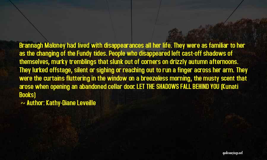 Kathy-Diane Leveille Quotes: Brannagh Maloney Had Lived With Disappearances All Her Life. They Were As Familiar To Her As The Changing Of The