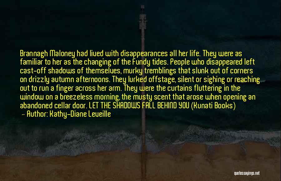 Kathy-Diane Leveille Quotes: Brannagh Maloney Had Lived With Disappearances All Her Life. They Were As Familiar To Her As The Changing Of The