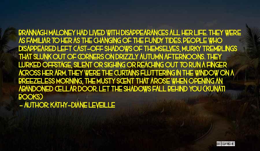 Kathy-Diane Leveille Quotes: Brannagh Maloney Had Lived With Disappearances All Her Life. They Were As Familiar To Her As The Changing Of The