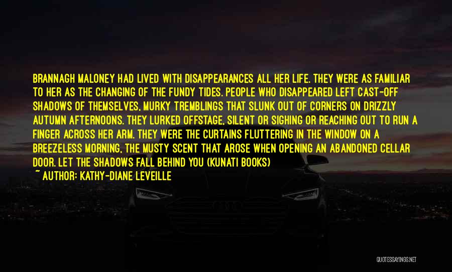 Kathy-Diane Leveille Quotes: Brannagh Maloney Had Lived With Disappearances All Her Life. They Were As Familiar To Her As The Changing Of The