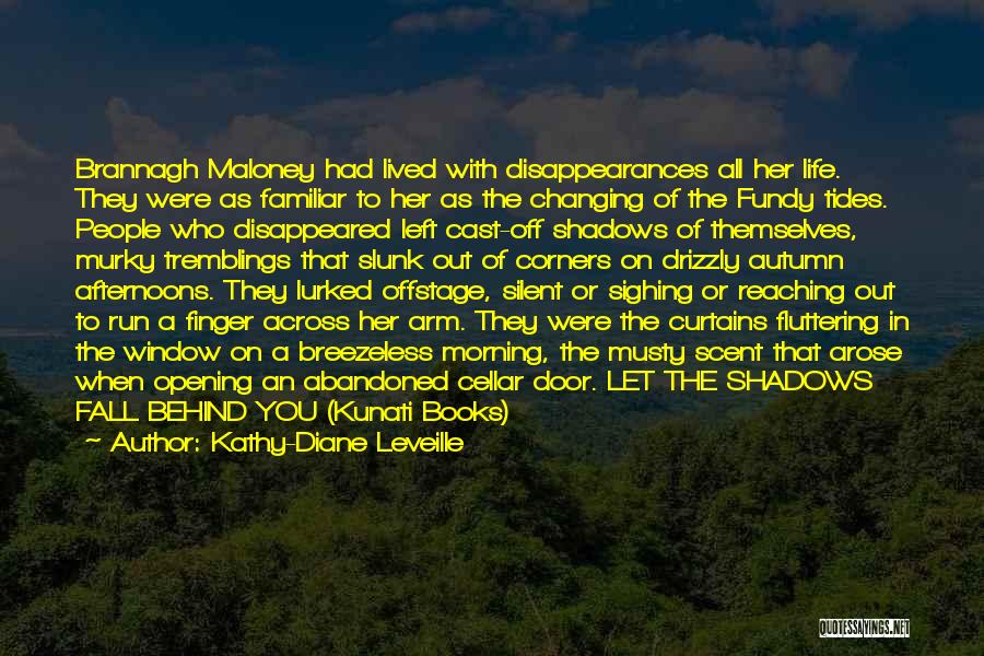 Kathy-Diane Leveille Quotes: Brannagh Maloney Had Lived With Disappearances All Her Life. They Were As Familiar To Her As The Changing Of The