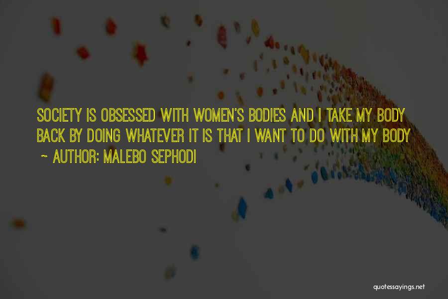 Malebo Sephodi Quotes: Society Is Obsessed With Women's Bodies And I Take My Body Back By Doing Whatever It Is That I Want