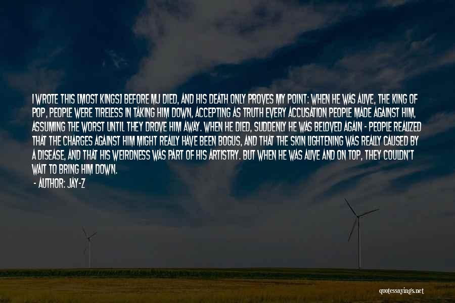 Jay-Z Quotes: I Wrote This [most Kings] Before Mj Died, And His Death Only Proves My Point: When He Was Alive, The