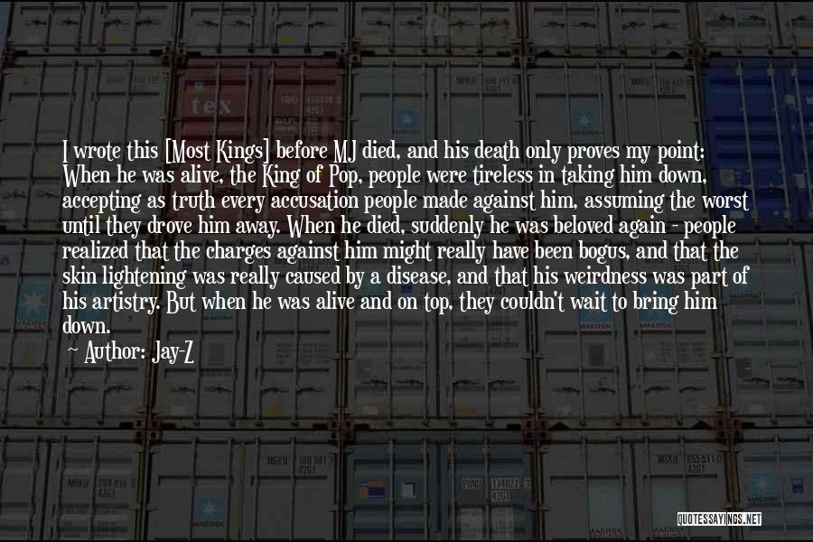Jay-Z Quotes: I Wrote This [most Kings] Before Mj Died, And His Death Only Proves My Point: When He Was Alive, The