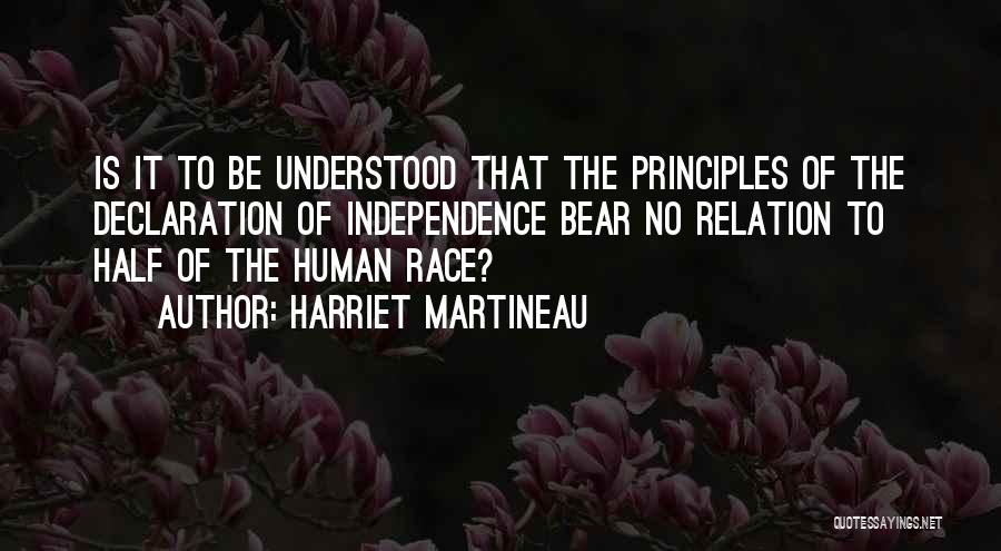 Harriet Martineau Quotes: Is It To Be Understood That The Principles Of The Declaration Of Independence Bear No Relation To Half Of The