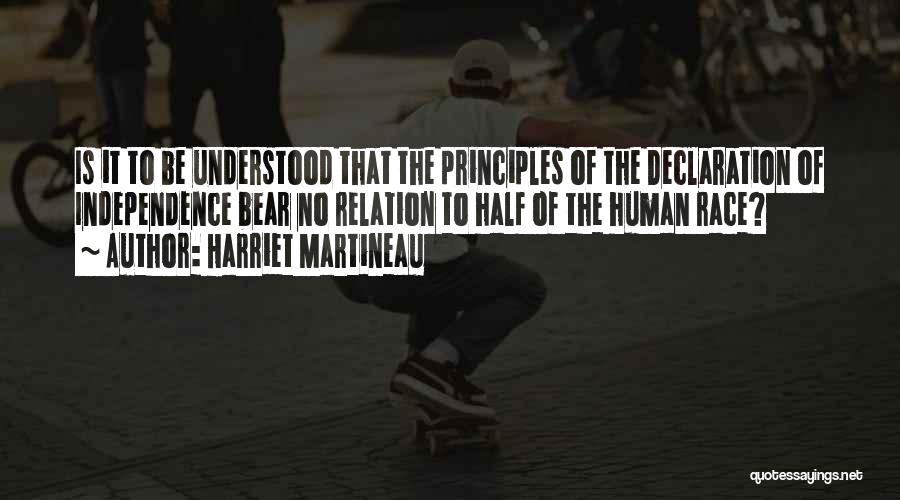 Harriet Martineau Quotes: Is It To Be Understood That The Principles Of The Declaration Of Independence Bear No Relation To Half Of The