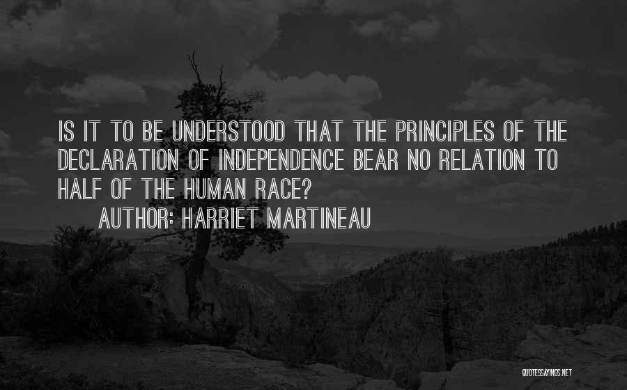 Harriet Martineau Quotes: Is It To Be Understood That The Principles Of The Declaration Of Independence Bear No Relation To Half Of The