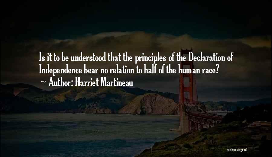 Harriet Martineau Quotes: Is It To Be Understood That The Principles Of The Declaration Of Independence Bear No Relation To Half Of The