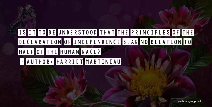 Harriet Martineau Quotes: Is It To Be Understood That The Principles Of The Declaration Of Independence Bear No Relation To Half Of The