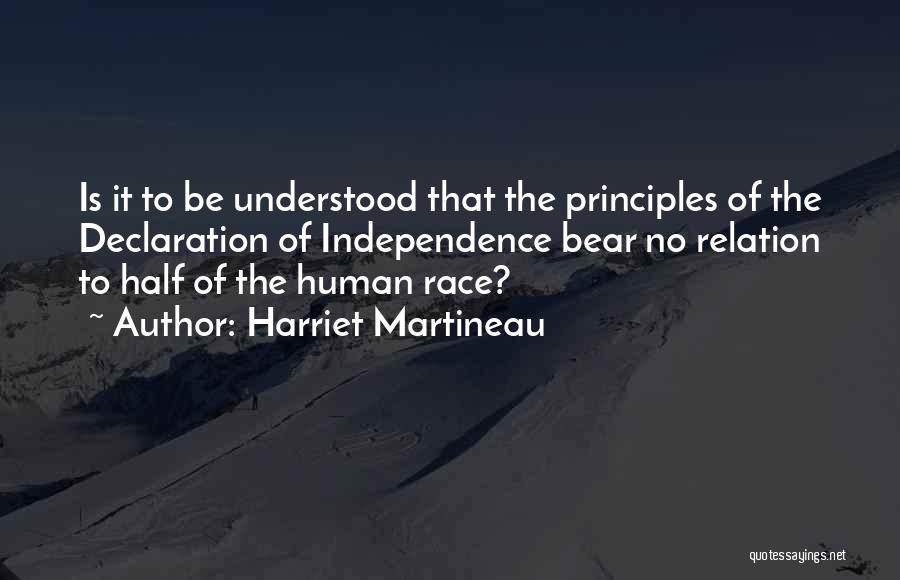 Harriet Martineau Quotes: Is It To Be Understood That The Principles Of The Declaration Of Independence Bear No Relation To Half Of The