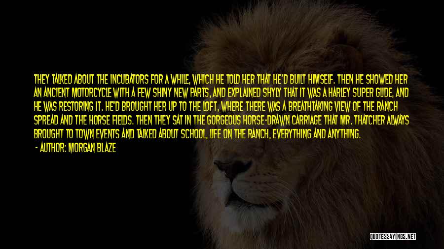 Morgan Blaze Quotes: They Talked About The Incubators For A While, Which He Told Her That He'd Built Himself. Then He Showed Her