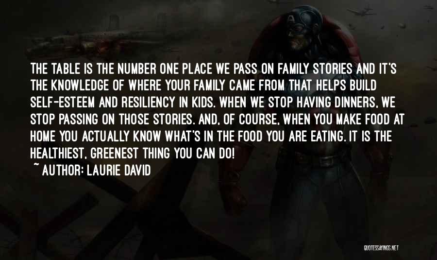 Laurie David Quotes: The Table Is The Number One Place We Pass On Family Stories And It's The Knowledge Of Where Your Family