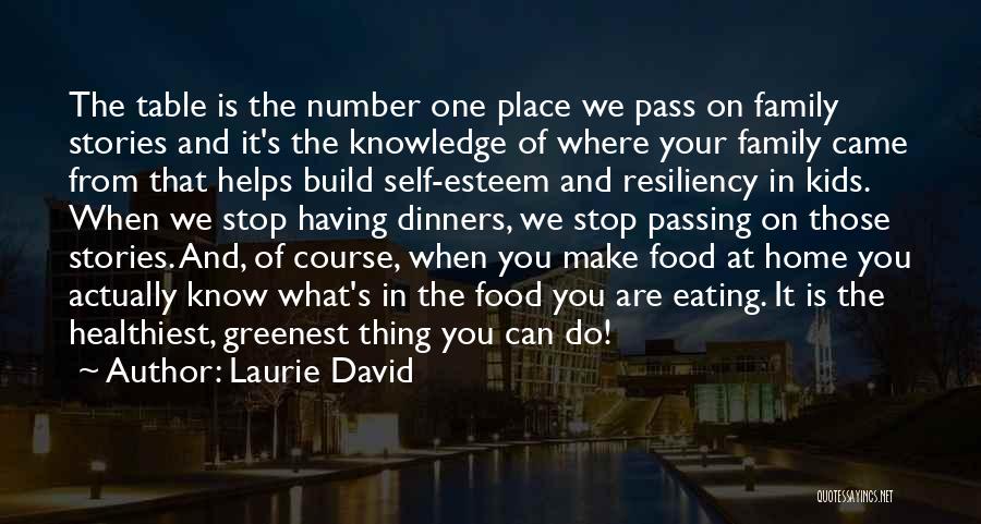 Laurie David Quotes: The Table Is The Number One Place We Pass On Family Stories And It's The Knowledge Of Where Your Family