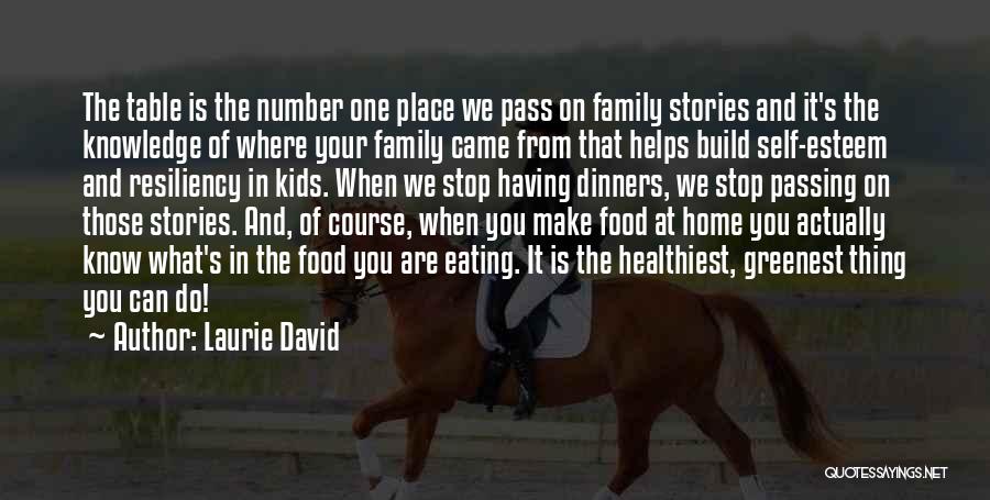 Laurie David Quotes: The Table Is The Number One Place We Pass On Family Stories And It's The Knowledge Of Where Your Family