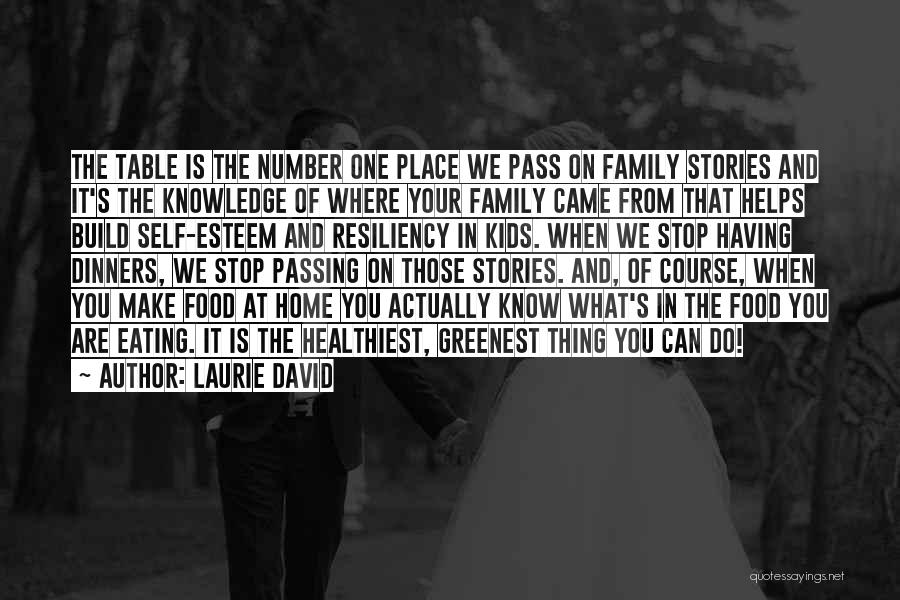 Laurie David Quotes: The Table Is The Number One Place We Pass On Family Stories And It's The Knowledge Of Where Your Family