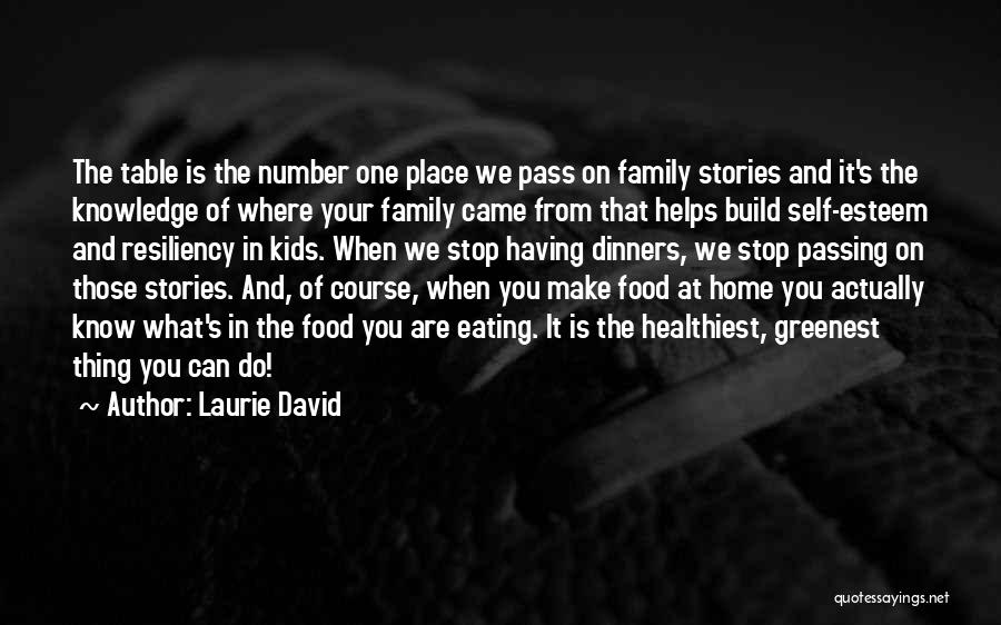 Laurie David Quotes: The Table Is The Number One Place We Pass On Family Stories And It's The Knowledge Of Where Your Family