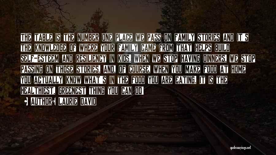 Laurie David Quotes: The Table Is The Number One Place We Pass On Family Stories And It's The Knowledge Of Where Your Family