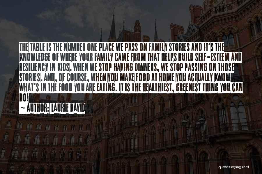 Laurie David Quotes: The Table Is The Number One Place We Pass On Family Stories And It's The Knowledge Of Where Your Family