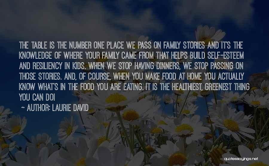 Laurie David Quotes: The Table Is The Number One Place We Pass On Family Stories And It's The Knowledge Of Where Your Family