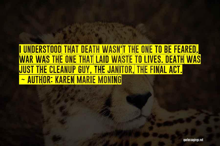 Karen Marie Moning Quotes: I Understood That Death Wasn't The One To Be Feared. War Was The One That Laid Waste To Lives. Death