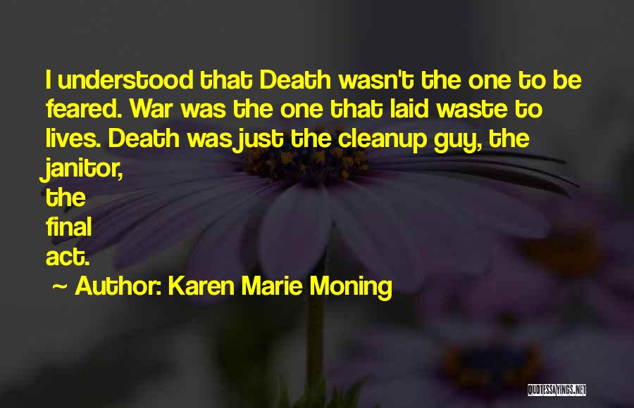 Karen Marie Moning Quotes: I Understood That Death Wasn't The One To Be Feared. War Was The One That Laid Waste To Lives. Death