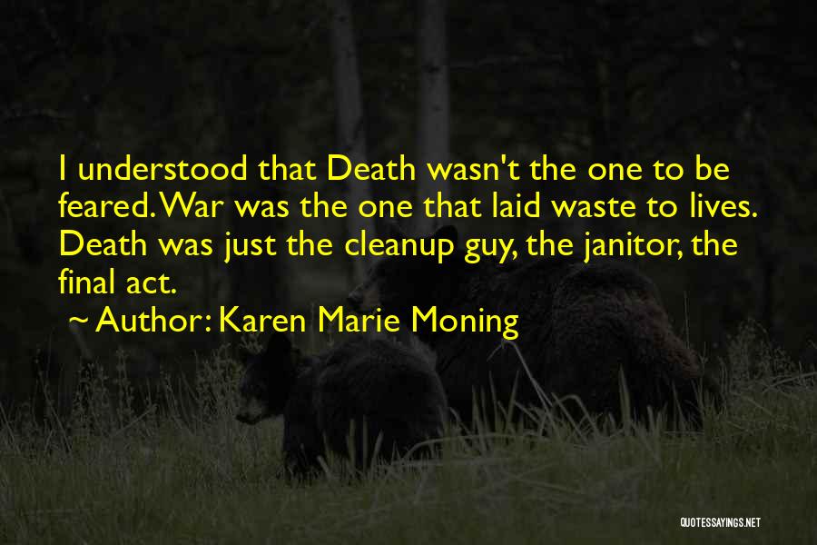 Karen Marie Moning Quotes: I Understood That Death Wasn't The One To Be Feared. War Was The One That Laid Waste To Lives. Death
