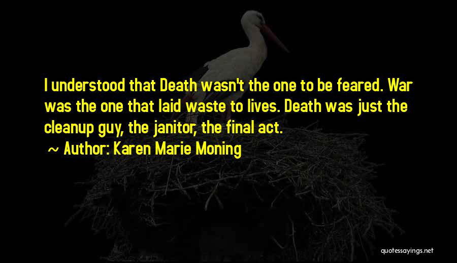 Karen Marie Moning Quotes: I Understood That Death Wasn't The One To Be Feared. War Was The One That Laid Waste To Lives. Death
