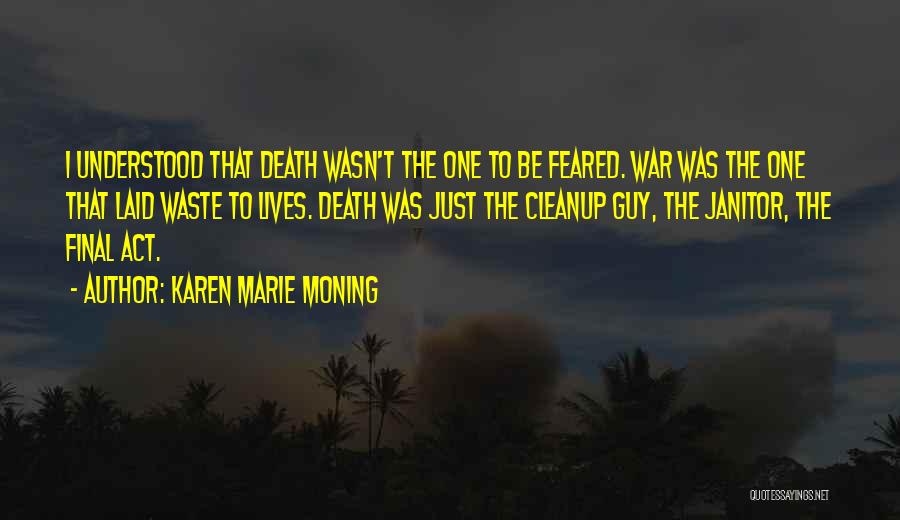Karen Marie Moning Quotes: I Understood That Death Wasn't The One To Be Feared. War Was The One That Laid Waste To Lives. Death