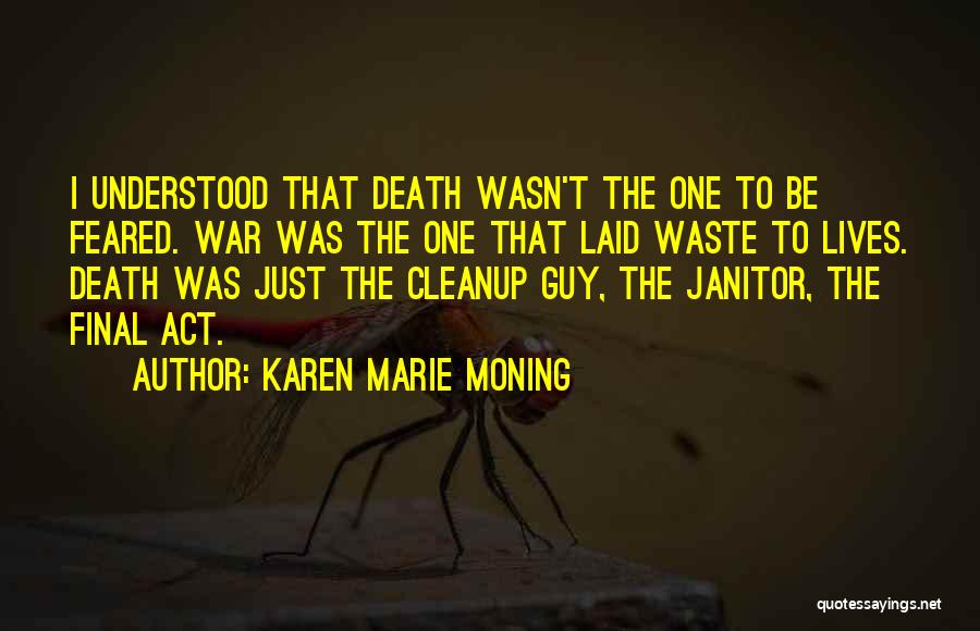 Karen Marie Moning Quotes: I Understood That Death Wasn't The One To Be Feared. War Was The One That Laid Waste To Lives. Death