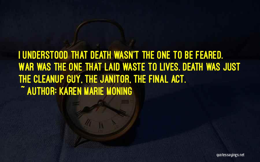 Karen Marie Moning Quotes: I Understood That Death Wasn't The One To Be Feared. War Was The One That Laid Waste To Lives. Death
