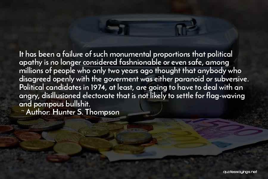 Hunter S. Thompson Quotes: It Has Been A Failure Of Such Monumental Proportions That Political Apathy Is No Longer Considered Fashnionable Or Even Safe,