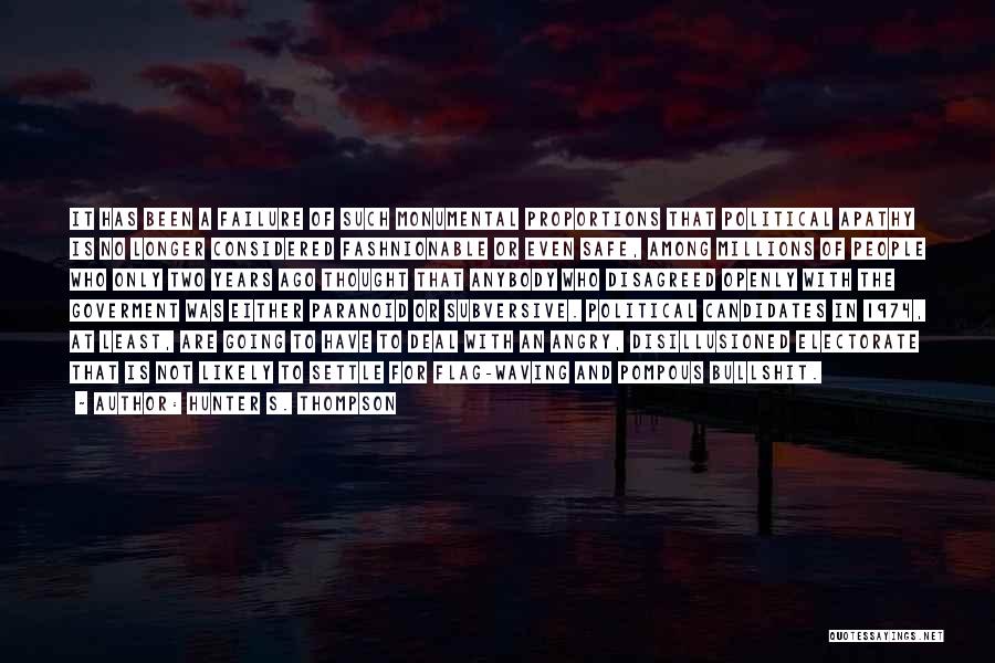 Hunter S. Thompson Quotes: It Has Been A Failure Of Such Monumental Proportions That Political Apathy Is No Longer Considered Fashnionable Or Even Safe,