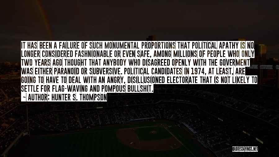 Hunter S. Thompson Quotes: It Has Been A Failure Of Such Monumental Proportions That Political Apathy Is No Longer Considered Fashnionable Or Even Safe,