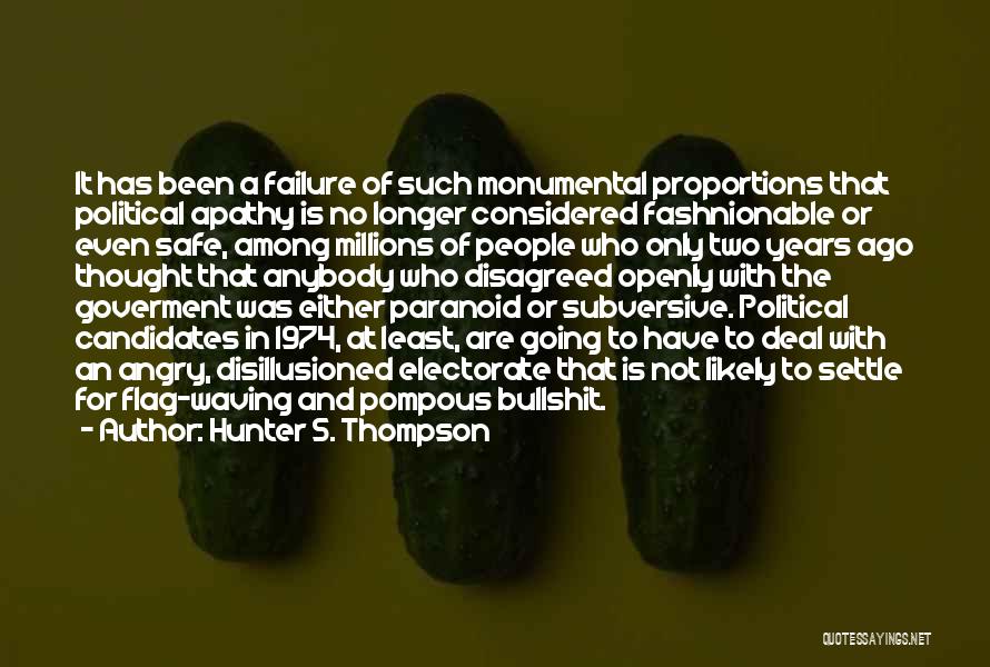 Hunter S. Thompson Quotes: It Has Been A Failure Of Such Monumental Proportions That Political Apathy Is No Longer Considered Fashnionable Or Even Safe,