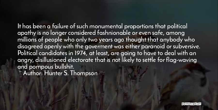 Hunter S. Thompson Quotes: It Has Been A Failure Of Such Monumental Proportions That Political Apathy Is No Longer Considered Fashnionable Or Even Safe,