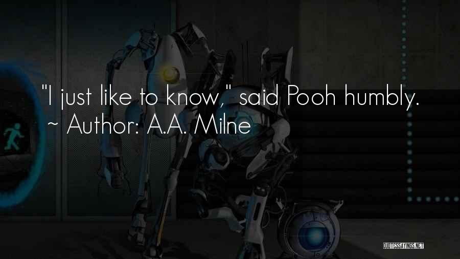 A.A. Milne Quotes: I Just Like To Know, Said Pooh Humbly.