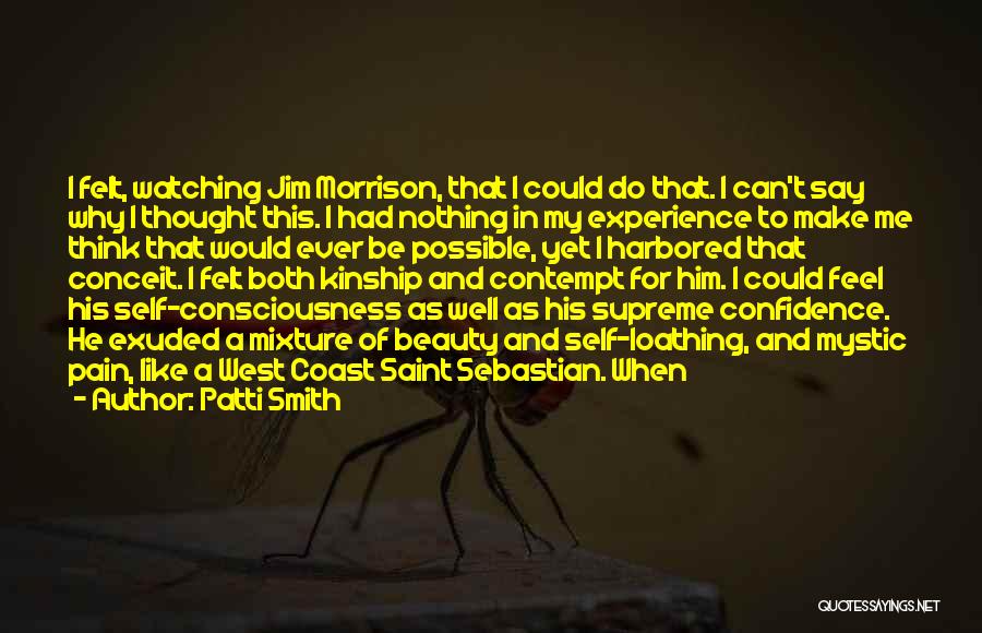 Patti Smith Quotes: I Felt, Watching Jim Morrison, That I Could Do That. I Can't Say Why I Thought This. I Had Nothing